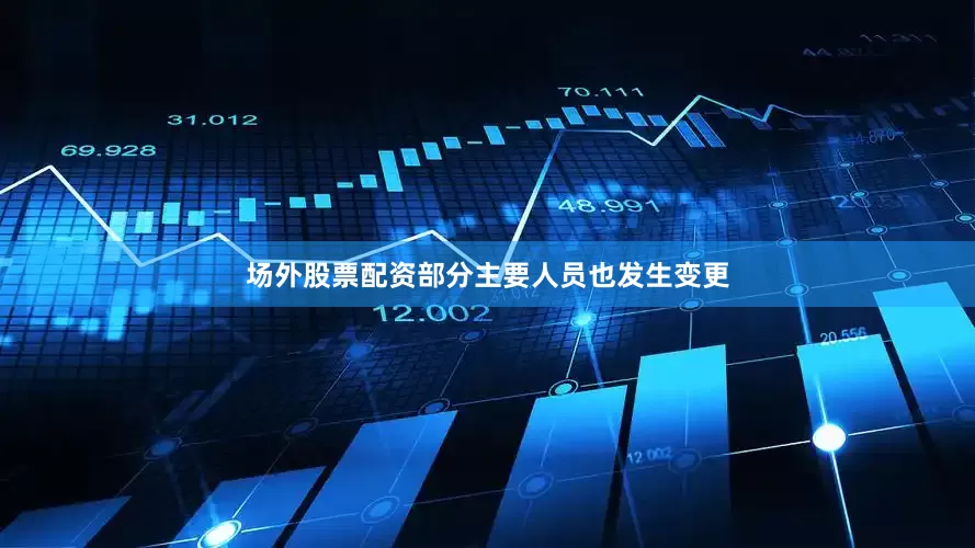 场外股票配资部分主要人员也发生变更