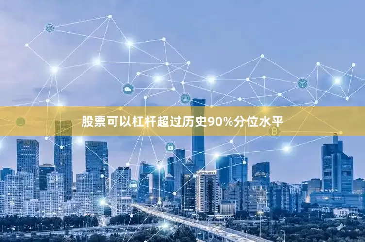 股票可以杠杆超过历史90%分位水平