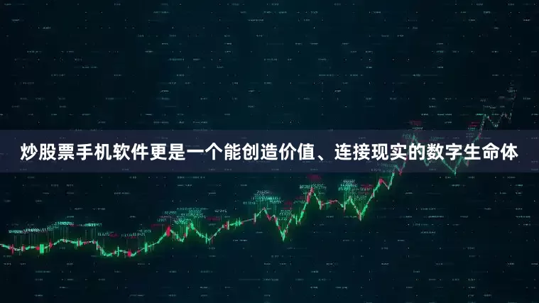 炒股票手机软件更是一个能创造价值、连接现实的数字生命体