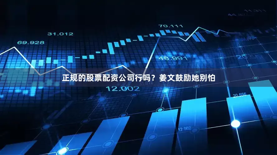 正规的股票配资公司行吗？姜文鼓励她别怕