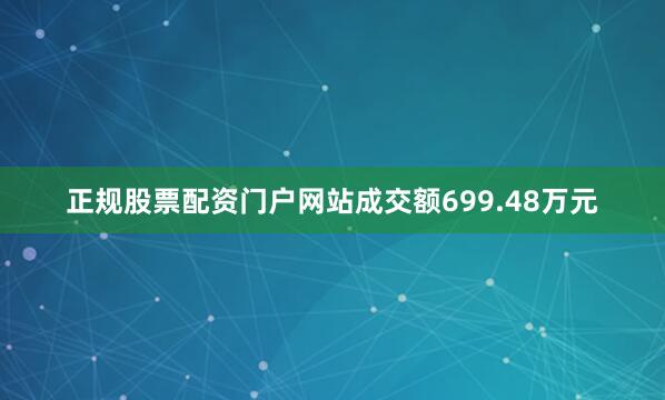 正规股票配资门户网站成交额699.48万元