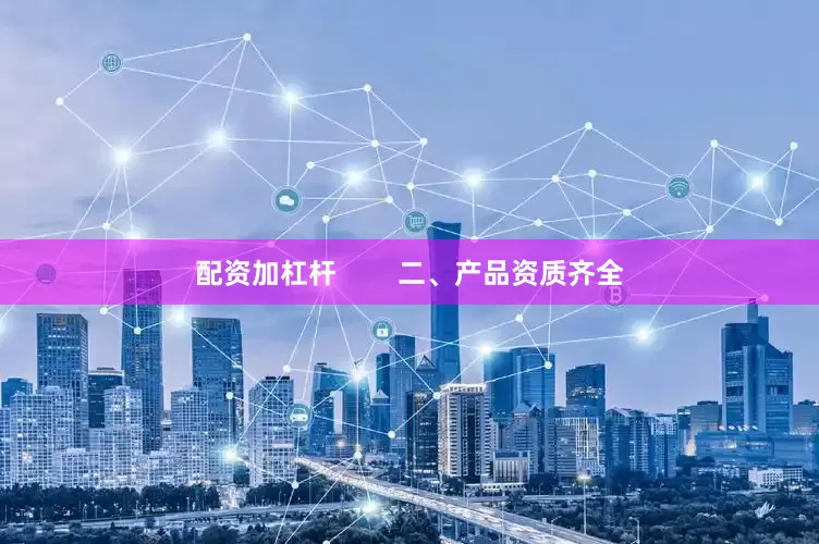 配资加杠杆        二、产品资质齐全