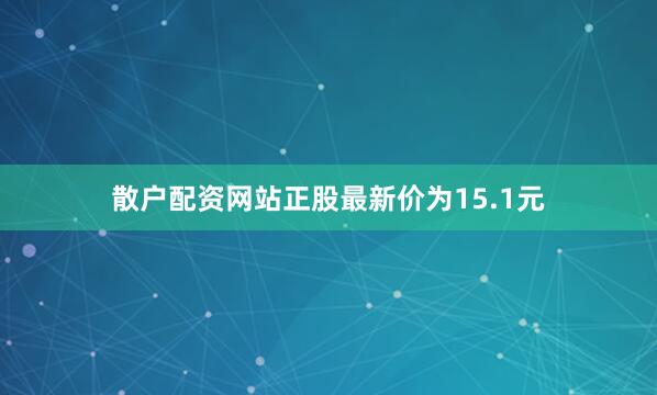 散户配资网站正股最新价为15.1元