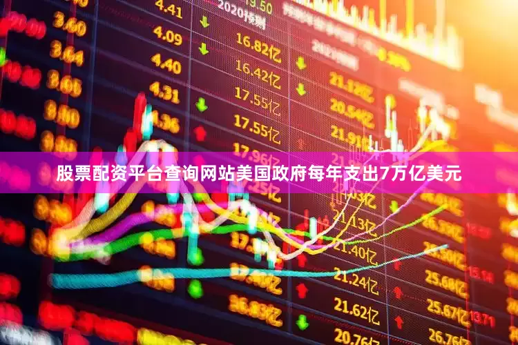 股票配资平台查询网站美国政府每年支出7万亿美元