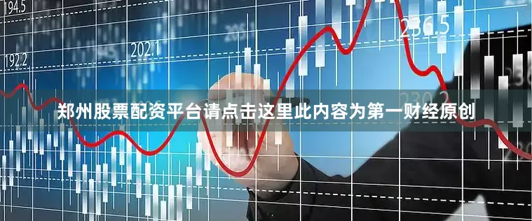 郑州股票配资平台请点击这里此内容为第一财经原创