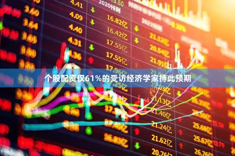 个股配资仅61%的受访经济学家持此预期