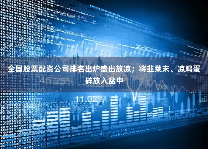 全国股票配资公司排名出炉盛出放凉；将韭菜末、凉鸡蛋碎放入盆中